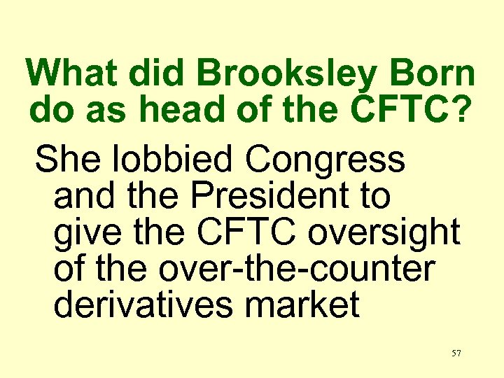 What did Brooksley Born do as head of the CFTC? She lobbied Congress and