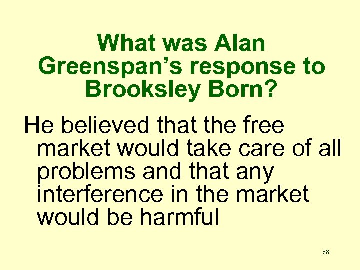 What was Alan Greenspan’s response to Brooksley Born? He believed that the free market