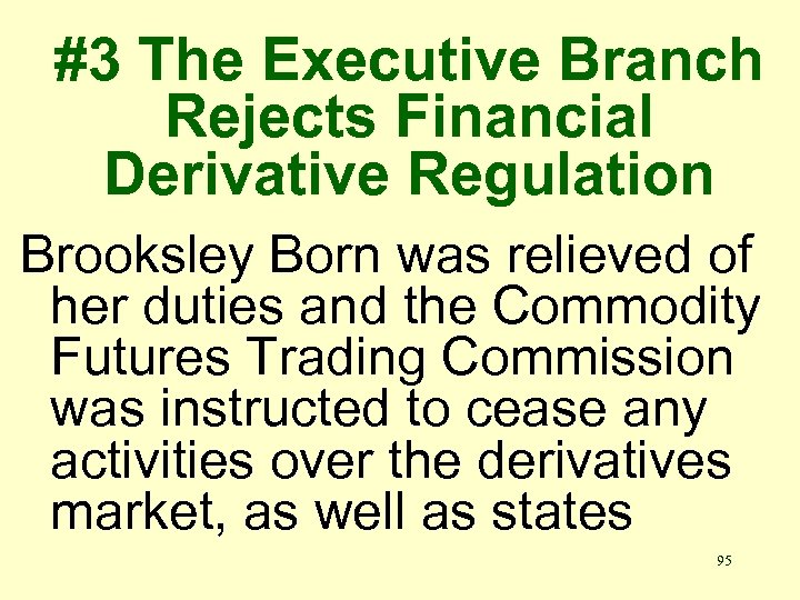 #3 The Executive Branch Rejects Financial Derivative Regulation Brooksley Born was relieved of her