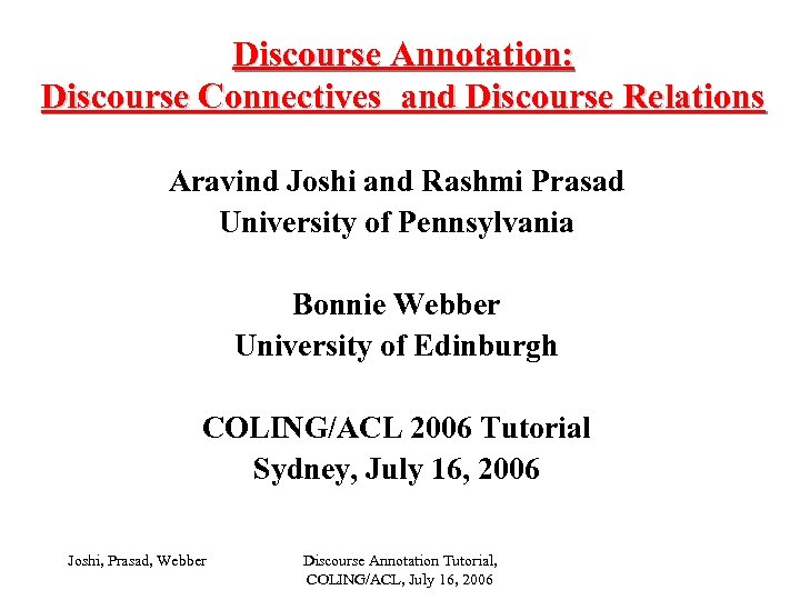 Discourse Annotation: Discourse Connectives and Discourse Relations Aravind Joshi and Rashmi Prasad University of
