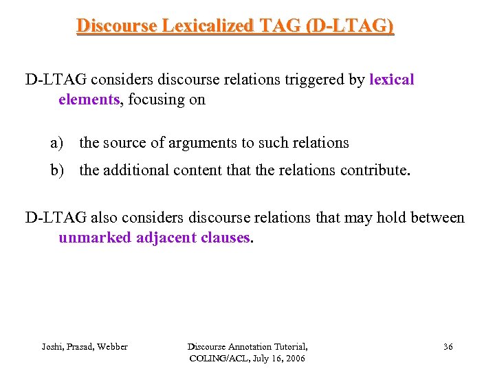 Discourse Lexicalized TAG (D-LTAG) D-LTAG considers discourse relations triggered by lexical elements, focusing on