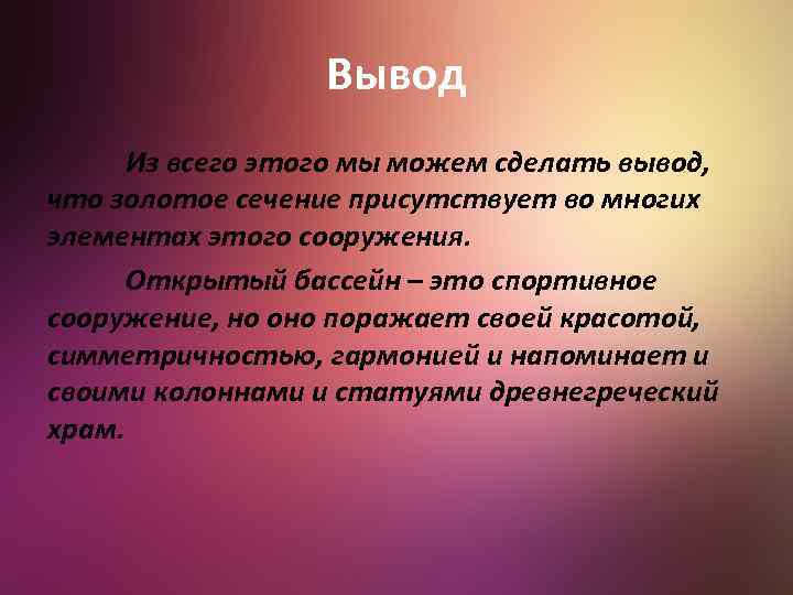 Вывод Из всего этого мы можем сделать вывод, что золотое сечение присутствует во многих