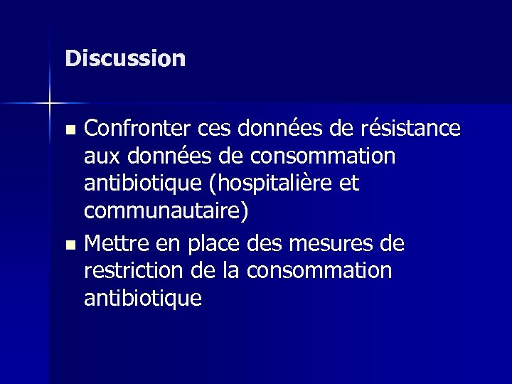 Discussion Confronter ces données de résistance aux données de consommation antibiotique (hospitalière et communautaire)