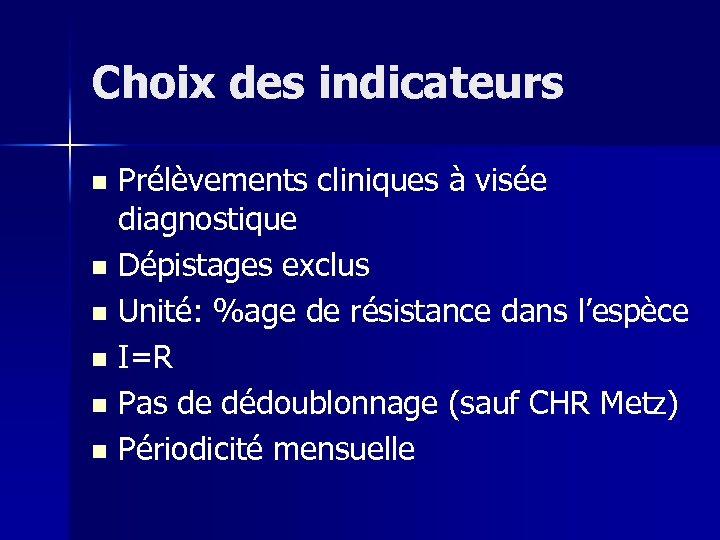 Choix des indicateurs Prélèvements cliniques à visée diagnostique n Dépistages exclus n Unité: %age