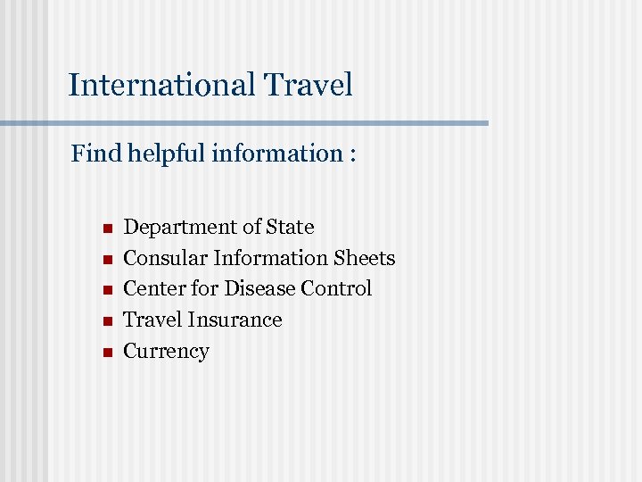 International Travel Find helpful information : n n n Department of State Consular Information
