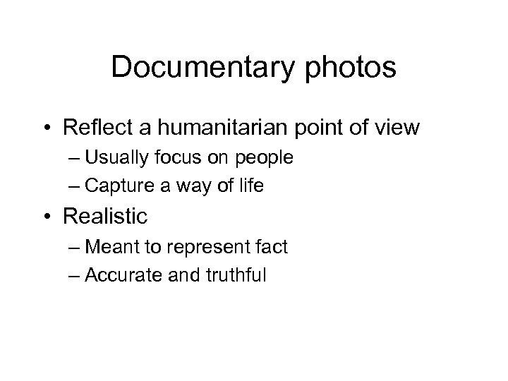 Documentary photos • Reflect a humanitarian point of view – Usually focus on people