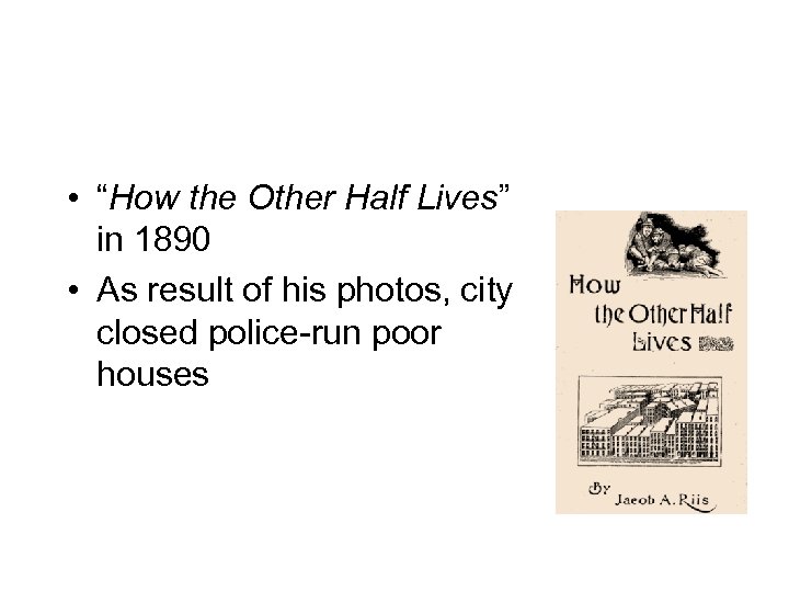  • “How the Other Half Lives” in 1890 • As result of his