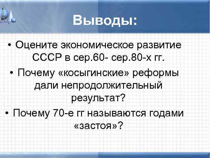 Выводы: • Оцените экономическое развитие СССР в сер. 60 - сер. 80 -х гг.