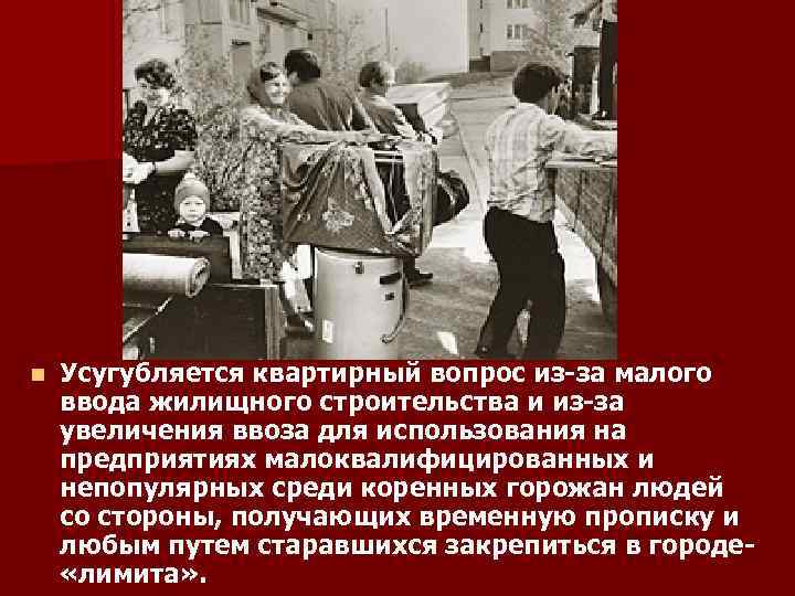 n Усугубляется квартирный вопрос из-за малого ввода жилищного строительства и из-за увеличения ввоза для