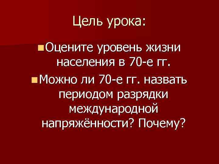 Цель урока: n Оцените уровень жизни населения в 70 -е гг. n Можно ли