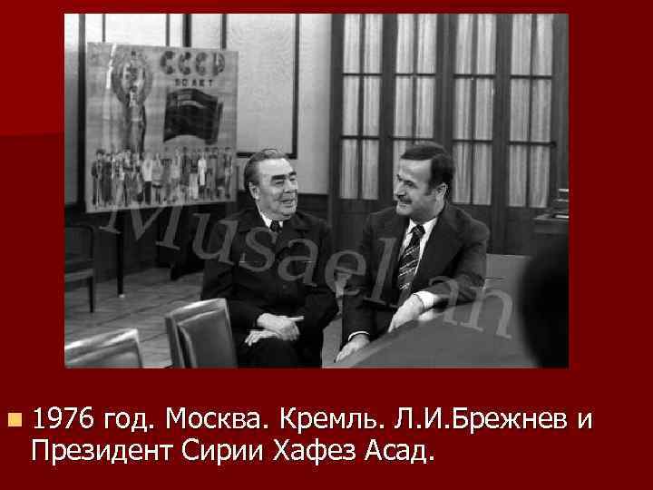 n 1976 год. Москва. Кремль. Л. И. Брежнев и Президент Сирии Хафез Асад. 