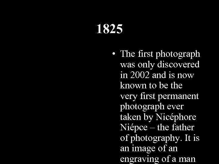 1825 • The first photograph was only discovered in 2002 and is now known