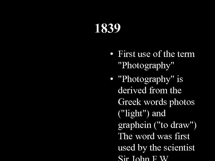 1839 • First use of the term "Photography" • "Photography" is derived from the
