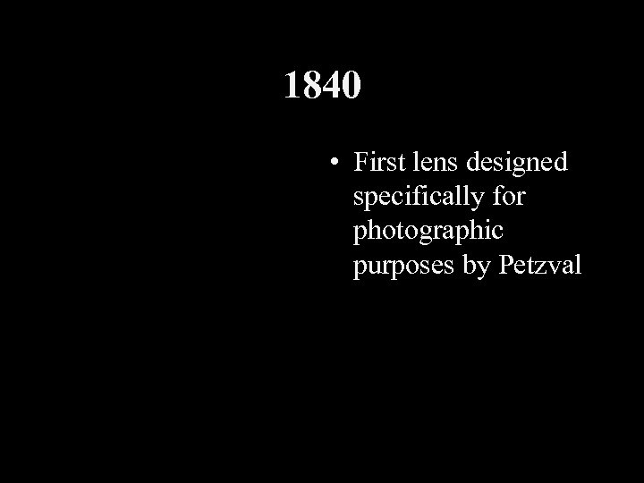 1840 • First lens designed specifically for photographic purposes by Petzval 