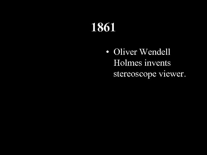 1861 • Oliver Wendell Holmes invents stereoscope viewer. 