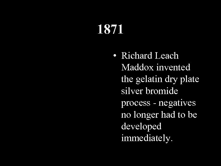 1871 • Richard Leach Maddox invented the gelatin dry plate silver bromide process -