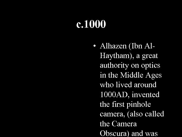 c. 1000 • Alhazen (Ibn Al. Haytham), a great authority on optics in the