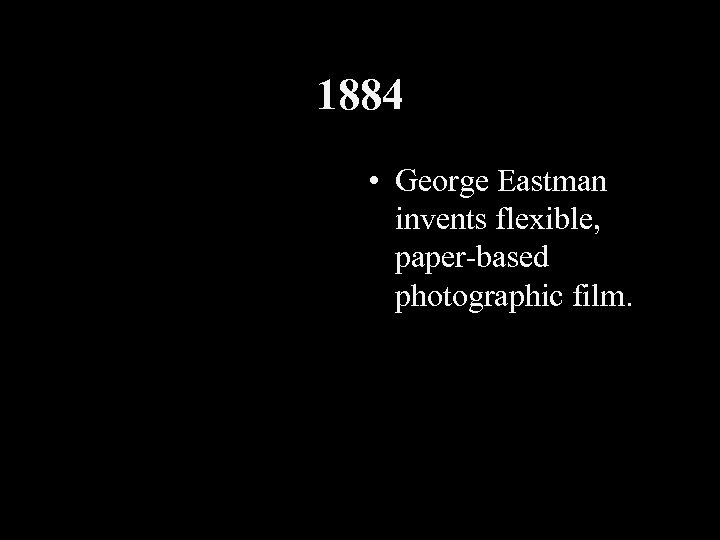 1884 • George Eastman invents flexible, paper-based photographic film. 