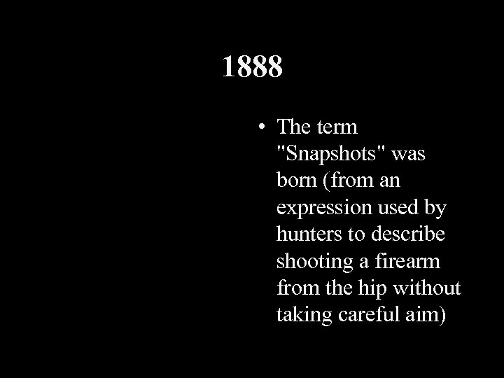 1888 • The term "Snapshots" was born (from an expression used by hunters to