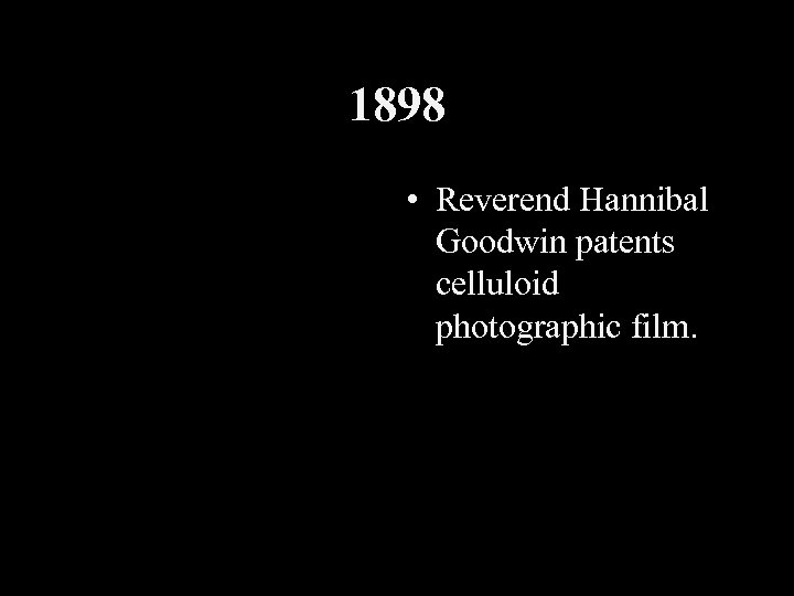 1898 • Reverend Hannibal Goodwin patents celluloid photographic film. 