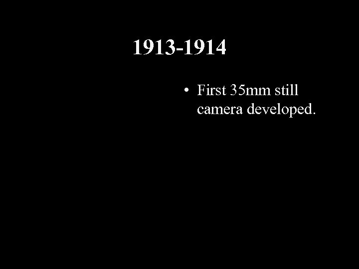 1913 -1914 • First 35 mm still camera developed. 