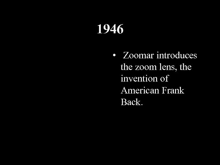 1946 • Zoomar introduces the zoom lens, the invention of American Frank Back. 