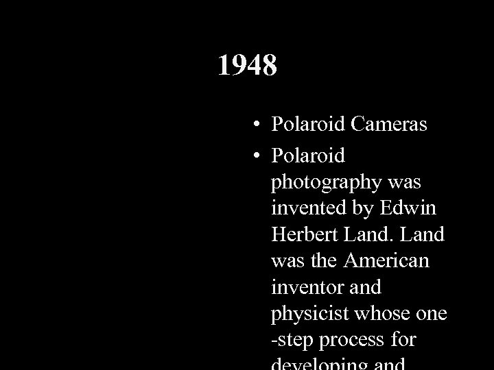 1948 • Polaroid Cameras • Polaroid photography was invented by Edwin Herbert Land was