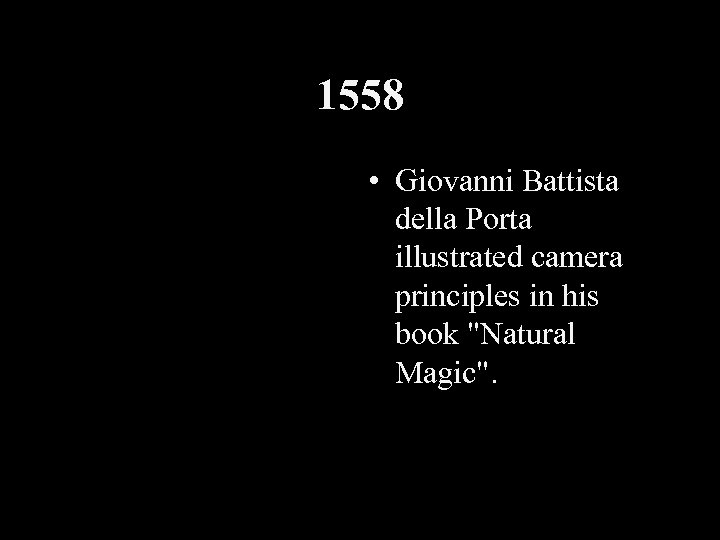 1558 • Giovanni Battista della Porta illustrated camera principles in his book "Natural Magic".