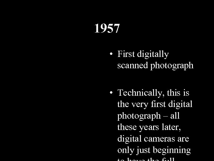 1957 • First digitally scanned photograph • Technically, this is the very first digital