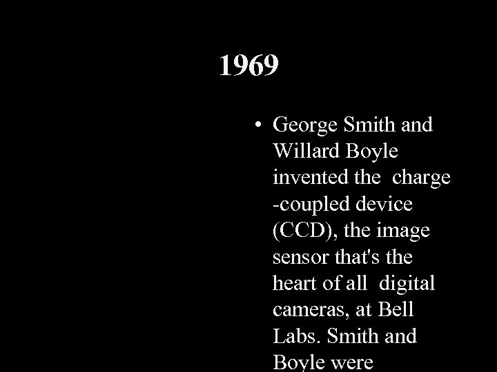 1969 • George Smith and Willard Boyle invented the charge -coupled device (CCD), the