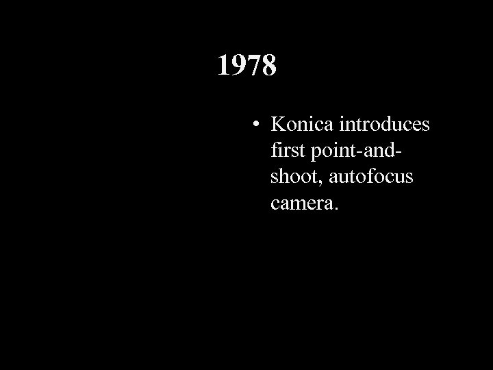 1978 • Konica introduces first point-andshoot, autofocus camera. 