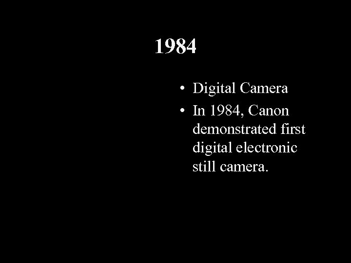 1984 • Digital Camera • In 1984, Canon demonstrated first digital electronic still camera.