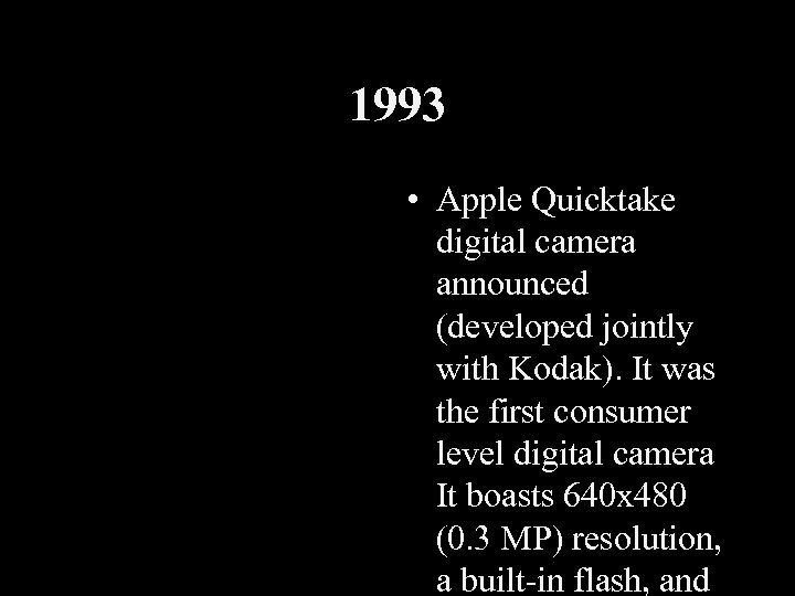 1993 • Apple Quicktake digital camera announced (developed jointly with Kodak). It was the