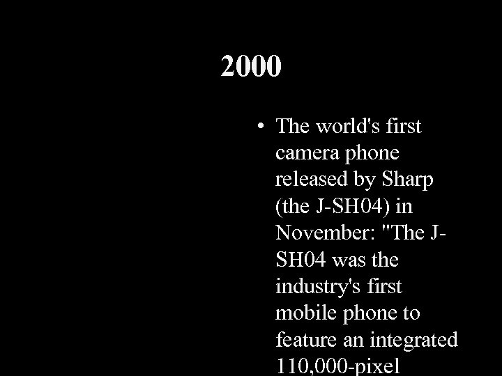 2000 • The world's first camera phone released by Sharp (the J-SH 04) in