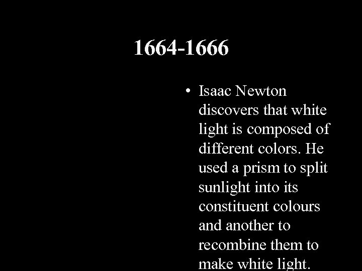 1664 -1666 • Isaac Newton discovers that white light is composed of different colors.