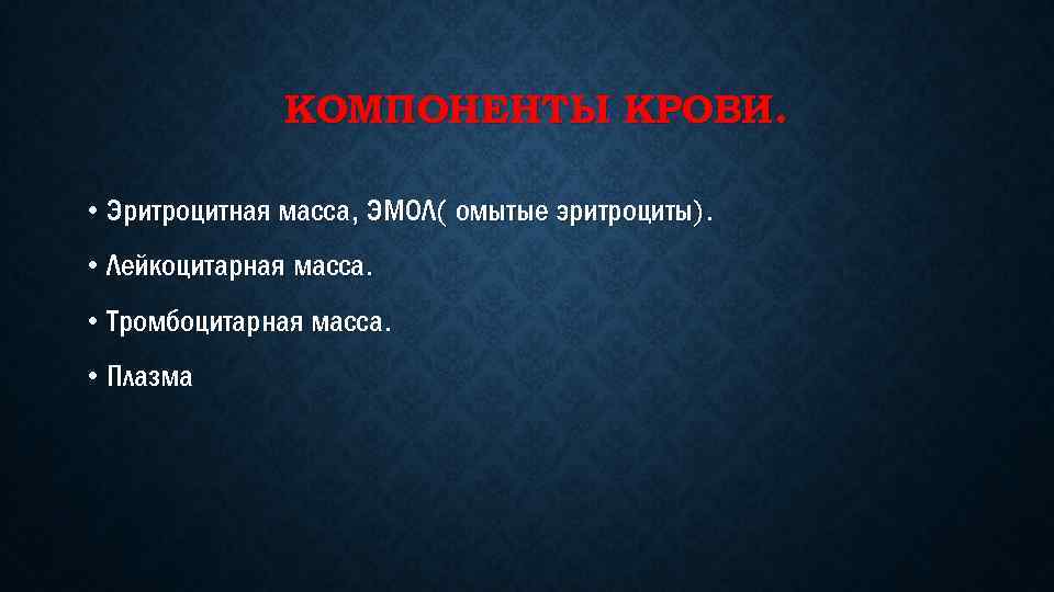 КОМПОНЕНТЫ КРОВИ. • Эритроцитная масса, ЭМОЛ( омытые эритроциты). • Лейкоцитарная масса. • Тромбоцитарная масса.