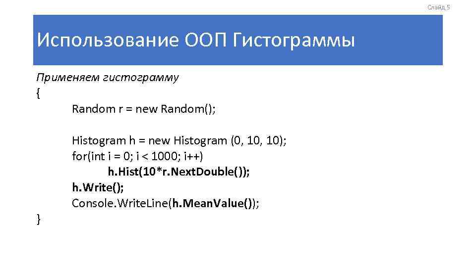 Слайд 5 Использование ООП Гистограммы Применяем гистограмму { Random r = new Random(); Histogram