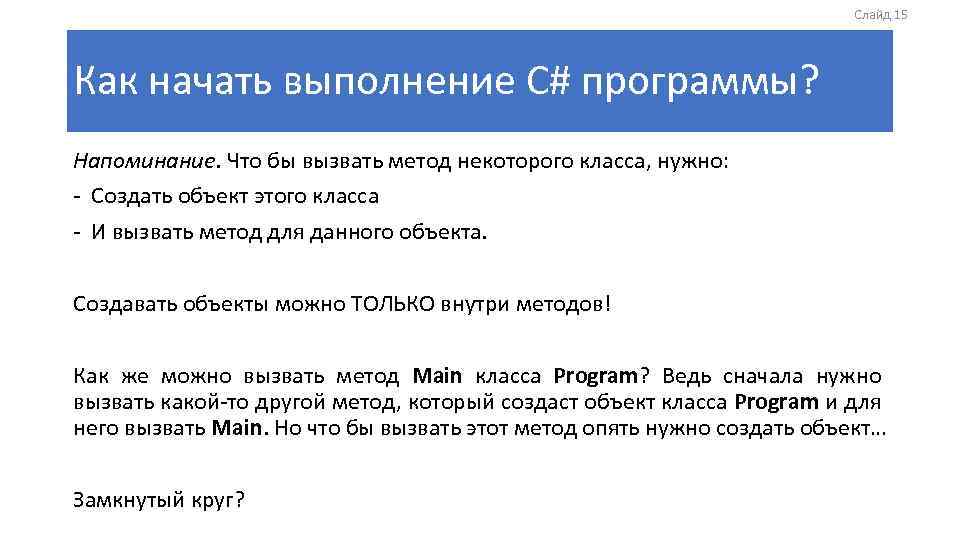 Слайд 15 Как начать выполнение C# программы? Напоминание. Что бы вызвать метод некоторого класса,