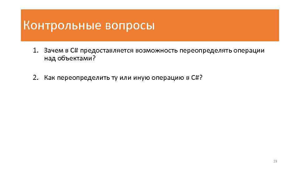 Контрольные вопросы 1. Зачем в C# предоставляется возможность переопределять операции над объектами? 2. Как