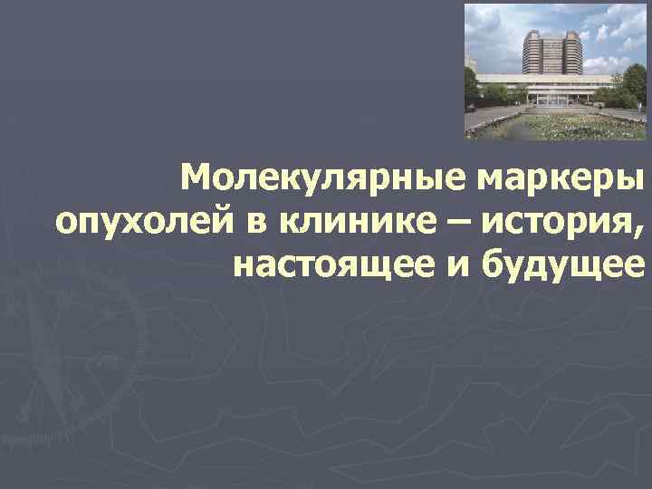 Молекулярные маркеры опухолей в клинике – история, настоящее и будущее 