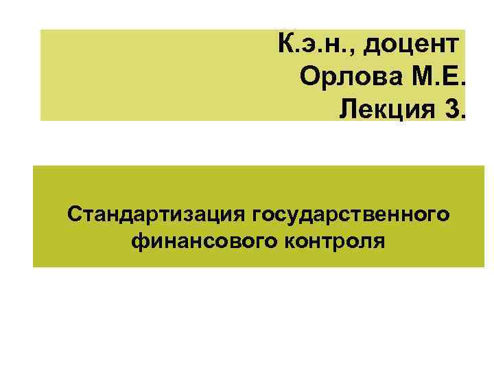К. э. н. , доцент Орлова М. Е. Лекция 3. Стандартизация государственного финансового контроля