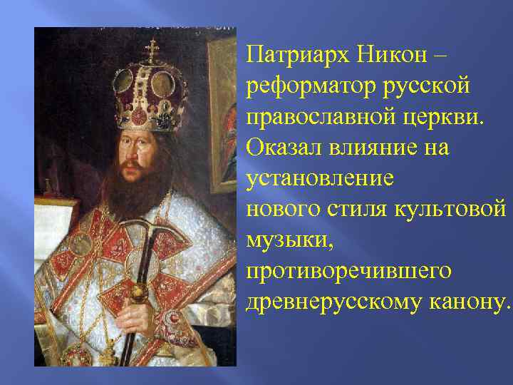 Патриарх Никон – реформатор русской православной церкви. Оказал влияние на установление нового стиля культовой