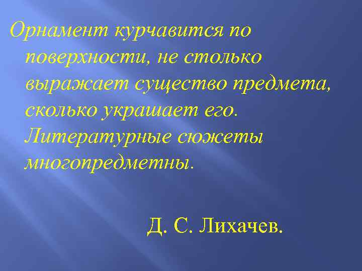 Орнамент курчавится по поверхности, не столько выражает существо предмета, сколько украшает его. Литературные сюжеты