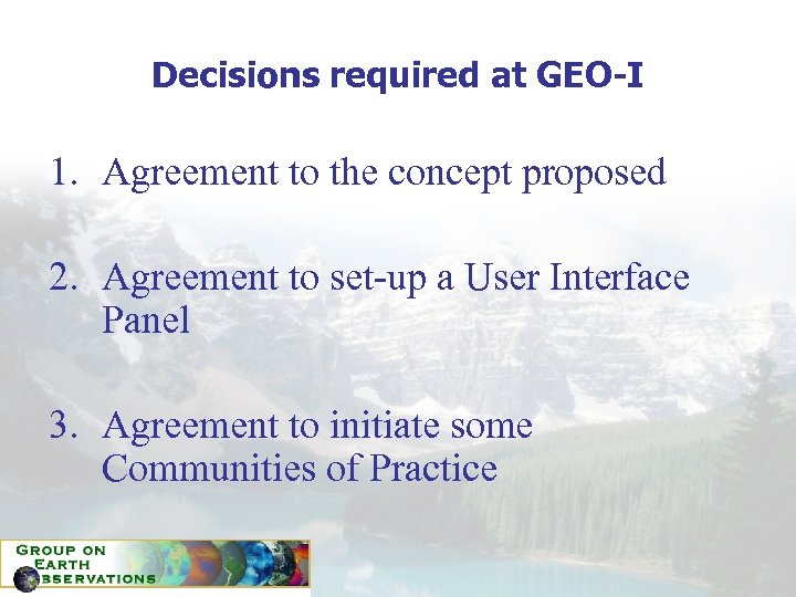 Decisions required at GEO-I 1. Agreement to the concept proposed 2. Agreement to set-up