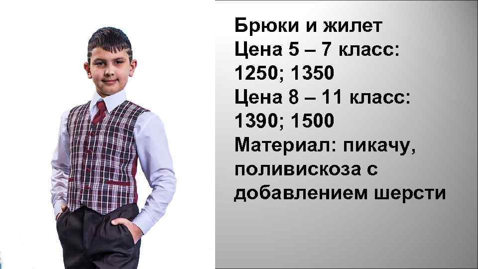 Брюки и жилет Цена 5 – 7 класс: 1250; 1350 Цена 8 – 11