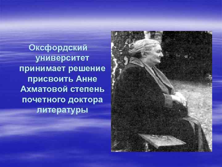 Оксфордский университет принимает решение присвоить Анне Ахматовой степень почетного доктора литературы 