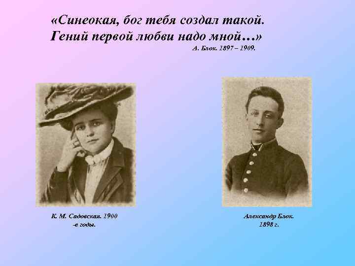  «Синеокая, бог тебя создал такой. Гений первой любви надо мной…» А. Блок. 1897