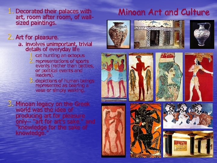 1. Decorated their palaces with art, room after room, of wallsized paintings. 2. Art