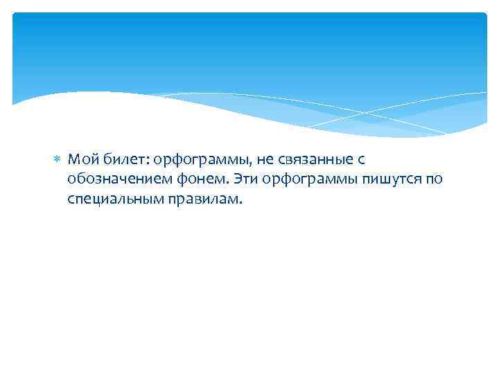  Мой билет: орфограммы, не связанные с обозначением фонем. Эти орфограммы пишутся по специальным
