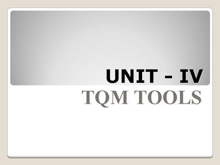 UNIT - IV TQM TOOLS 